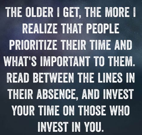 The older I get, the more I realize that people prioritize their time and what's important to them. Read between the lines in their absence, and invest your time on those who invest in you ❤ What You Prioritize Quotes, Invest In Friendship Quotes, Some People Need To Get Their Priorities Straight, Invest Your Time In People Quotes, People Who Prioritize You, Make Time For The People Who Make Time For You, Invest In Friends Who Invest In You, Investing In Friendship Quotes, Stop Prioritizing People Who Dont Prioritize You