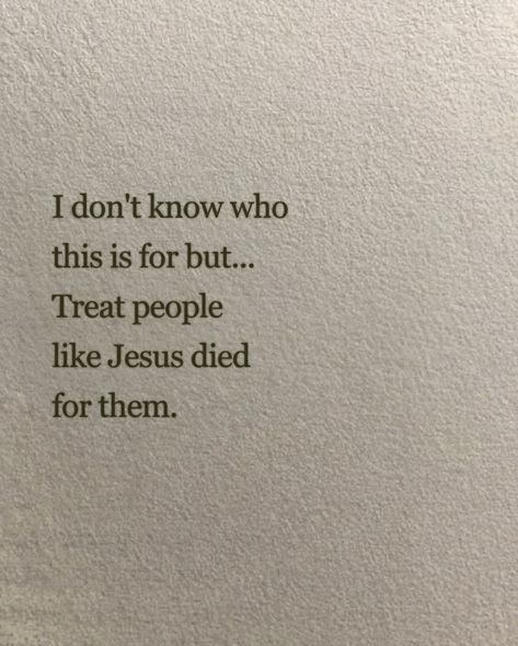 Treat everyone you meet with the profound respect and love that reflects the truth that Jesus died for them. This perspective changes how we interact, fostering compassion, patience, and kindness, reminding us that each person is valued and loved deeply by God. The Kindest People Quotes, Love And Respect Quotes, Treat Others Quotes, Kind People Quotes, Difficult People Quotes, Patience Quotes, Respect Quotes, Faith Walk, Difficult People