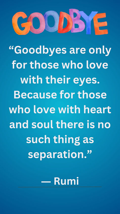 "Goodbyes are only for those who love with their eyes. Because for those who love with heart and soul there is no such thing as separation"  - Rumi  #rumi #quotes #wisdom #goodbye #life #history #past #memory #love #lost #heart #heartache Possibility Quotes, Eid Greeting Cards, Goodbye Quotes, Love Lost, Nbc Tv, Eid Greetings, Quotes Wisdom, Rumi Quotes, Dream Quotes