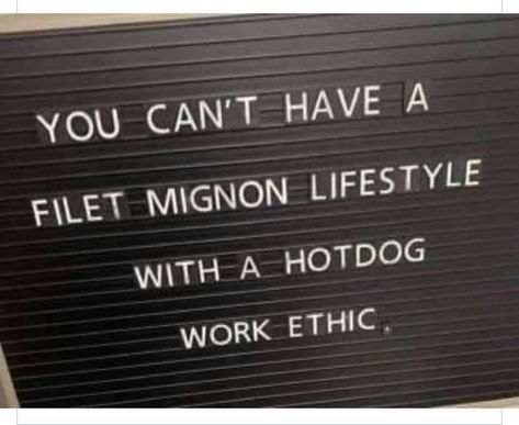 YOU CAN'T HAVE A FILET MIGNON LIFESTYLE WITH A HOTDOG WORK ETHIC Ethic Quotes, Teamwork Motivation, Lead By Example Quotes, Leadership Words, Team Work Motivation, Work Ethic Quotes, Be An Example Quotes, Work Quotes Inspirational, Habits Of Successful People