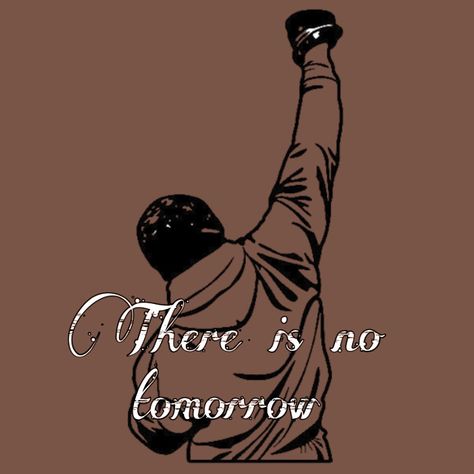 There Is No Tomorrow, No Tomorrow, Rocky Balboa, Wallpapers Quotes, Balboa, Rocky, Wallpapers, Quotes, Anime