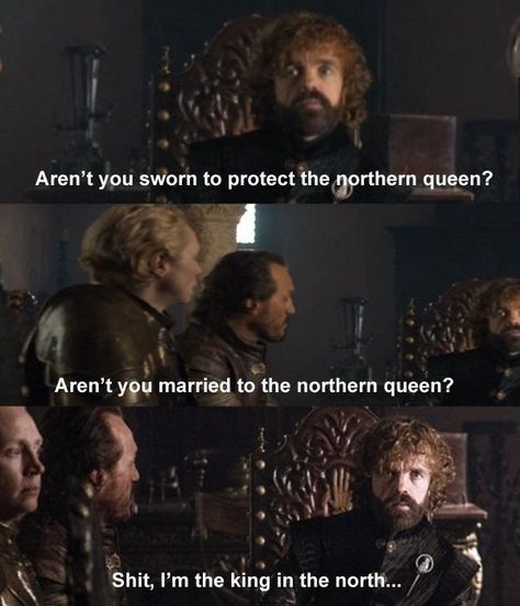 Image may contain: one or more people and meme, text that says 'Aren't you sworn to protect the northern queen? queen? Aren't you married to the northern queen? Shit, I'm the king in the north...' King Jon Snow, Lannister Quotes, Lord Snow, The Winds Of Winter, Got Characters, King In The North, Game Of Thrones Funny, Got Memes, Tyrion Lannister