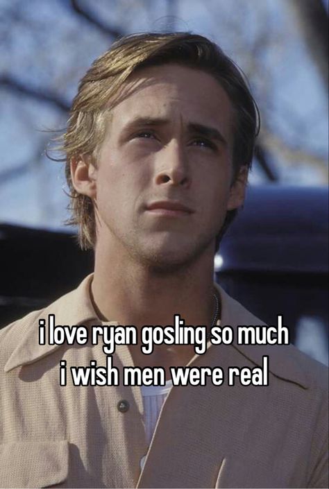 I Wish Men Were Real, Ryan Gosling, Funny