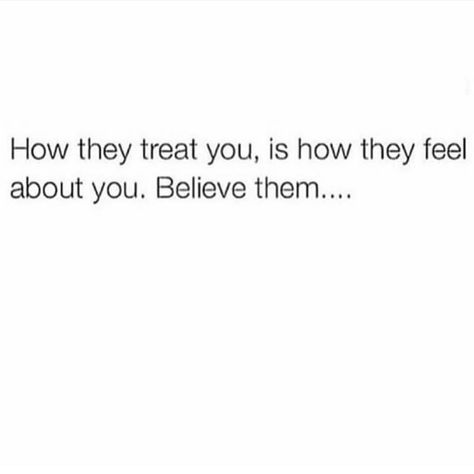 They Treat You How They Feel About You, Let People Show You Who They Are, Treat Them How They Treat You, When They Show You Who They Are, People Show You How They Feel About You, Pay Attention To How People Treat You, So Called Friends, Inspirational Music Quotes, E Mc2