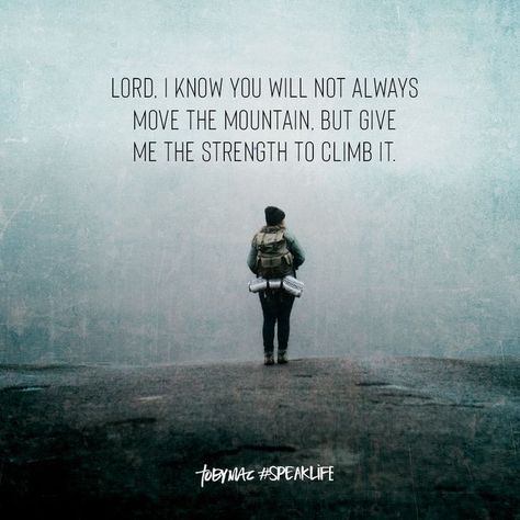 Lord, I know You will not always move the mountain, but give me the strength to climb it. Tobymac Speak Life, Biblical Inspiration, Speak Life, Daily Encouragement, Spiritual Messages, Words Worth, Christian Encouragement, Biblical Quotes, Love The Lord