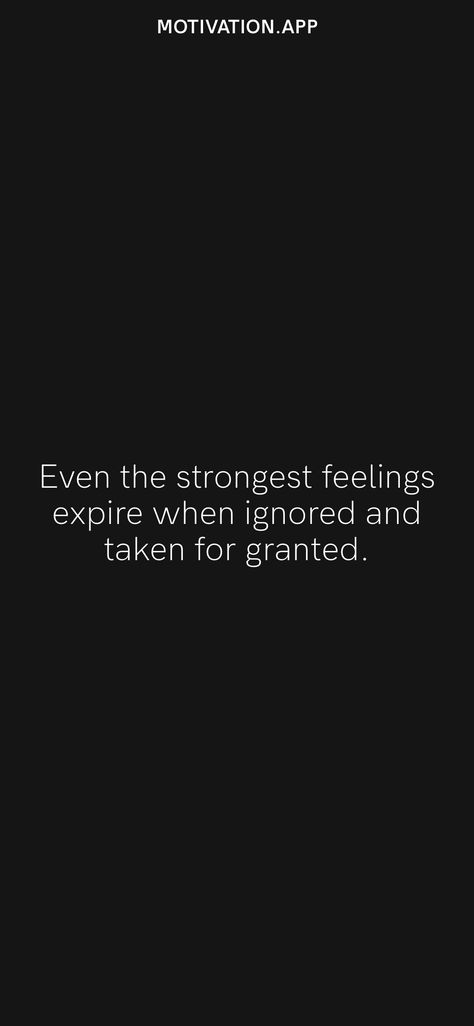 Even the strongest feelings expire when ignored and taken for granted. From the Motivation app: https://motivation.app/download When You Are Done Quotes Relationships, Taken For Granted Quotes, Granted Quotes, Coconut Dream, Take You For Granted, Motivation App, Strong Feelings, Talking Quotes, Single Life