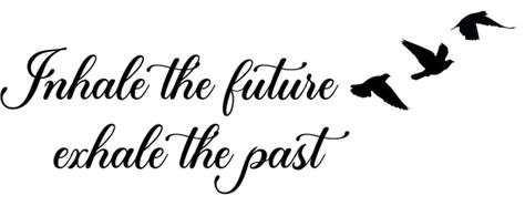 Inhale The Future Exhale The Past, Inhale The Future Exhale The Past Tattoo, Past Tattoo, Mom And Me Shirts, Past Quotes, Meaningful Tattoo Quotes, Meaningful Tattoo, Leg Tattoo, S Tattoo