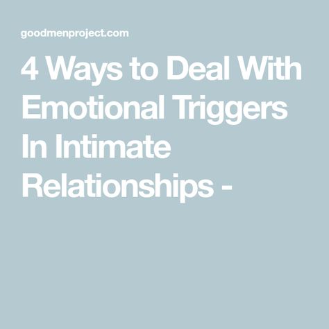 4 Ways to Deal With Emotional Triggers In Intimate Relationships - Dealing With Emotional Triggers, Dealing With Triggers, Therapy Notes, Emotional Triggers, Flash Point, The Better Man Project, Managing Emotions, Self Compassion, The Flash