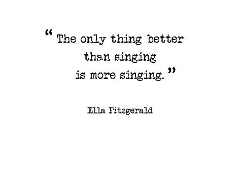 the only better than singing is more singing. -Ella Fitzgerald Quotes About Singing Passion, Choir Quotes Singing, Quotes About Singing, Choir Quotes, Singing Warm Ups, Healthy Challenges, Singing Classes, Singer Quote, Notes Life