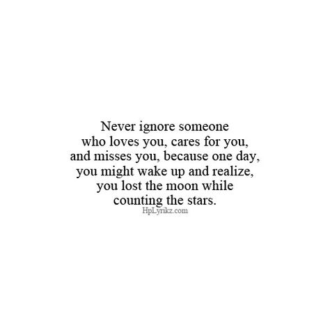 Never ignore someone who loves you! Ignoring Someone, Being Ignored, Word Signs, Something To Remember, Say That Again, Truth Of Life, You Quotes, Life Thoughts, All You Need Is Love