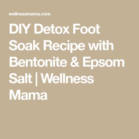 DIY Detox Foot Soak Recipe with Bentonite & Epsom Salt | Wellness Mama Bentonite Clay Foot Detox Soak, Detox Foot Soak, Benefits Of Epsom Salt, Apple Cider Vinegar Foot Soak, Clay Apple, Foot Detox Soak, Foot Soak Recipe, Diy Detox, Longevity Diet