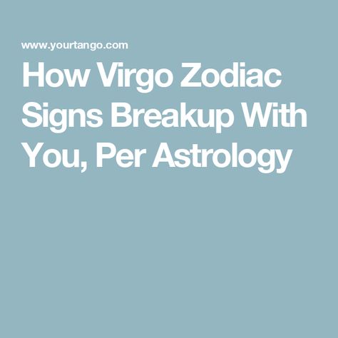 How Virgo Zodiac Signs Breakup With You, Per Astrology Virgo Zodiac Sign, Virgo Love, Relationship Topics, Feeling Wanted, Virgo Women, Virgo Horoscope, Ending A Relationship, Your Horoscope, Each Zodiac Sign