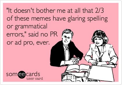 'It doesn't bother me at all that 2/3 of these memes have glaring spelling or grammatical errors,' said no PR or ad pro, ever. Pharmacy Meme, Medical Themed Parties, Pharmacy Humor, Pharmacy Student, Pharmacy School, True Life, Someecards, Wonderful Words, Pharmacist