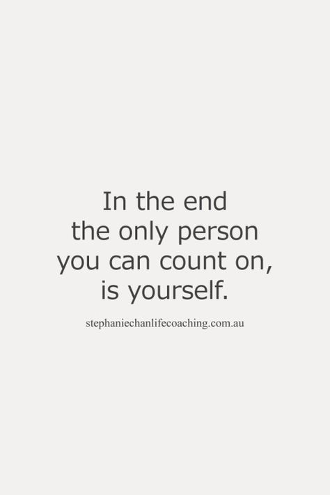 Counting On Yourself Quotes, Someone Who Accepts You Quotes, You Can Only Count On Yourself Quotes, Only Person You Can Count On Is Yourself, The Only Person You Can Count On Is You, Count On Yourself Quotes, In The End You Only Have Yourself, In The End Quotes, Focus On Yourself Quotes