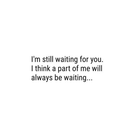 You Will Always Be A Part Of Me, Waiting For A Message From You, I’ll Always Wait For You, You Will Come Back To Yourself, Im Still Waiting Quotes, I Will Come For You Quotes, Love Always Comes Back Quote, Will Wait For You, I Will Be Waiting For You