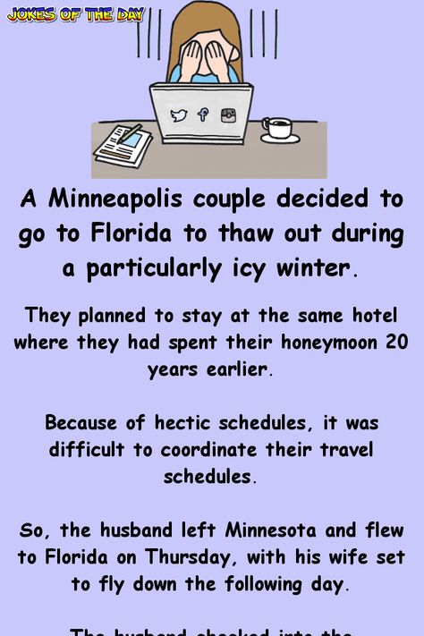 A Minneapolis couple decided to go to Florida to thaw out during a particularly icy winter.   They planned to stay at the same hotel where they had spent their honeymoon 20 years earlier.   Because of hectic schedules, it was difficult to... Funny Emails, That's Hilarious, Couples Jokes, Wife Humor, Work Quotes Funny, Funny Work Jokes, Clean Jokes, Relationship Jokes, Short Jokes Funny