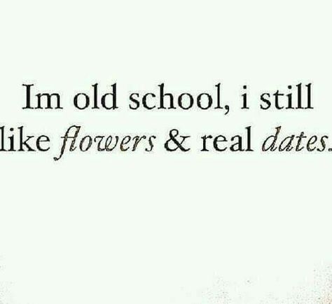 I'm old school I still like flowers and real dates Couples Flowers, Old Fashioned Love, Dating Quotes, Hopeless Romantic, Pretty Words, Pretty Quotes, Relatable Quotes, Meaningful Quotes, True Quotes