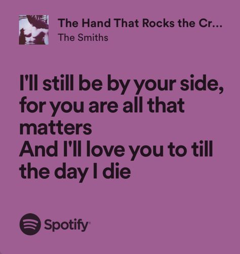 Songs That Describe Me, And I Love You, Meaningful Lyrics, Song Lyric Quotes, The Cradle, The Smiths, Lyrics Aesthetic, Favorite Lyrics, Me Too Lyrics