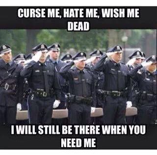 Curse me, Hate me, Wish me dead. I will still be there when you need me. Facebook - Patrol Blog Law Enforcement Quotes, Law Enforcement Appreciation, Police Appreciation, Police Quotes, Police Wife Life, Support Law Enforcement, Police Lives Matter, Police Humor, Police Life