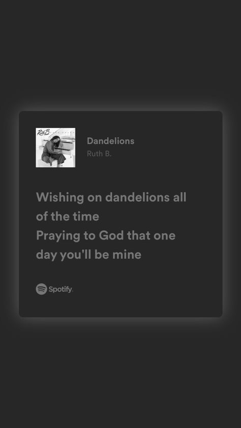 Dandelion Spotify Lyrics, Dandelions Lyrics Spotify, Dandelions Spotify, Dandelion Lyrics, Ruth B, Lyrics Spotify, Favourite Song, Gray Aesthetic, Praying To God