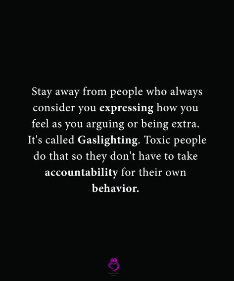 Stay away from people who always consider you expressing how you feel as you arguing or being extra. It's called Gaslighting. Toxic people do that so they don't have to take accountability for their own behavior. #relationshipquotes #womenquotes How People Feel About You Quotes, People Who Turn Things Around On You, People Who Have A Problem With You, I Go To Therapy To Deal With People, People Who Dont Ask How You Are Quotes, People Who Do Not Value You, Calling Out People Quotes, People Who Always Have To Be Right Quotes, People Who Turn Their Back On You