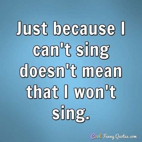 Singing Quotes Funny, Just Because Quotes, Assumption Quotes, Sensible Quotes, Music Quotes Deep, Well Spoken, Singing Quotes, Quotes For You, Funny Music