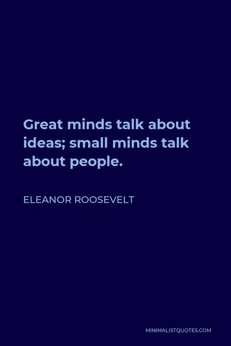 Eleanor Roosevelt Quote: Great minds talk about ideas; small minds talk about people. Talk About People Quotes, About People Quotes, Elenore Roosevelt, Golda Meir, Eleanor Roosevelt Quotes, About Ideas, Roosevelt Quotes, Floating Lanterns, Two Way Street