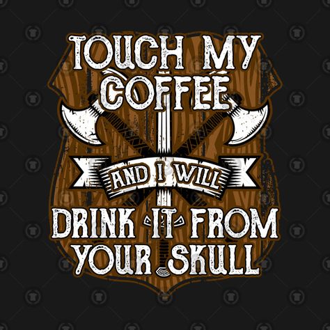 Check out this awesome 'Funny Viking Touch My Coffee And I Will Drink It From Your Skull' design on @TeePublic! Viking Skull Art, Battle Axes, Viking Signs, Skull Tapestry, Coffee Drinker Gifts, Skull Quote, Funny Advice, Skull Coffee, Viking Quotes