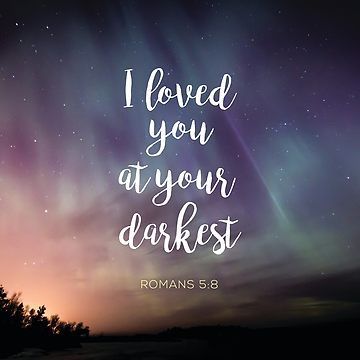 I loved you at your darkest | Trophy Of Grace Our Father Who Art In Heaven, Favorite Verses, Bible Verses For Women, Romans 5, Word Of Faith, God Is Real, Sweet Quotes, Bible Verses Quotes Inspirational, God Loves You