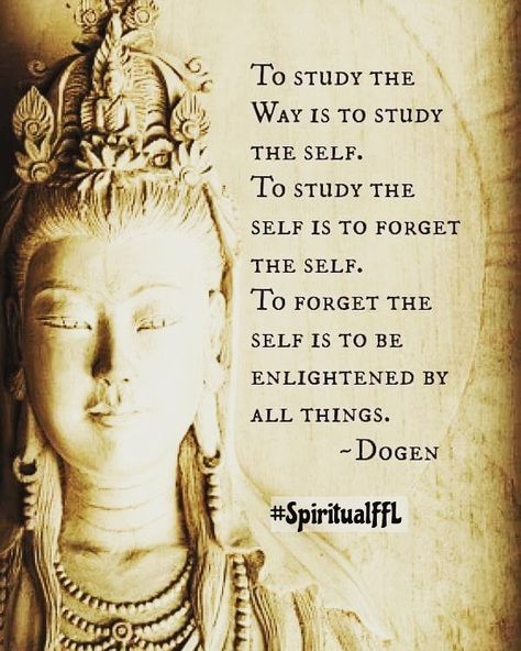 To study the way is to study the Self. To study the Self is to forget the self. To forget the self is to be enlightened by all things. #dogen quote #SpiritualFFL Dogen Quotes, Chinese Wisdom, Zen Quotes, Buddhist Philosophy, Buddhist Teachings, Buddhism Quote, Zen Buddhism, God Shiva, Warrior Quotes