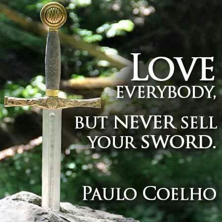 Love everybody, but never sell your sword. #quote by Paulo Coelho Warrior In A Garden, Paulo Coelho Quotes, Inspirational Words Of Wisdom, Garden Quotes, Love Everyone, Truth Hurts, Great Words, Spiritual Inspiration, Wonderful Words