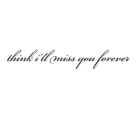 Forever With You Tattoo, Think I’ll Miss You Forever Tattoo, Ill Miss You Forever, Miss You Forever, Think Ill Miss You Forever Tattoo, Miss You Tattoo, Forever Tattoo, Tattoo Lettering Design, Ill Miss You