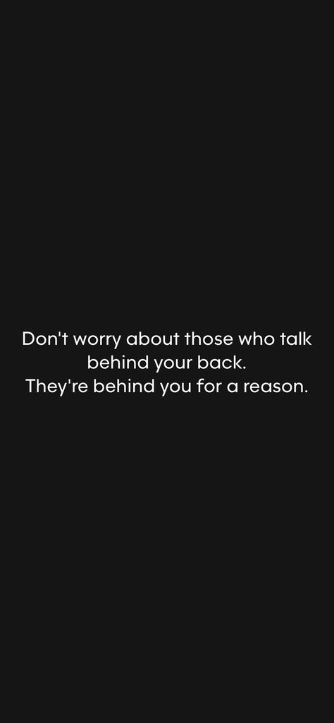 Don't worry about those who talk behind your back. They're behind you for a reason.   From the Motivation app: https://motivation.app/download Friend That Talk Behind Your Back, Taking Behind My Back Quotes, Don’t Talk Behind My Back, Quotes Talking Behind Your Back, When They Talk Behind Your Back, Behind Your Back Quotes, People Talking Behind Your Back, They Talk Behind Your Back, Talking Behind My Back