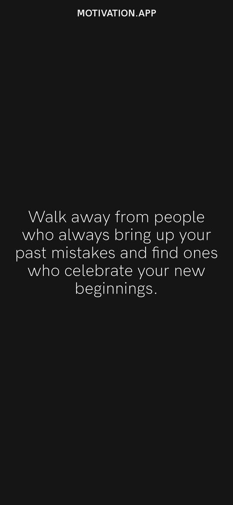 Walk away from people who always bring up your past mistakes and find ones who celebrate your new beginnings. From the Motivation app: https://motivation.app People Bring Up Your Past Quotes, Past Quotes, Past Mistakes, Motivation App, My Past, Bring Up, Dream Room, When Someone, New Beginnings