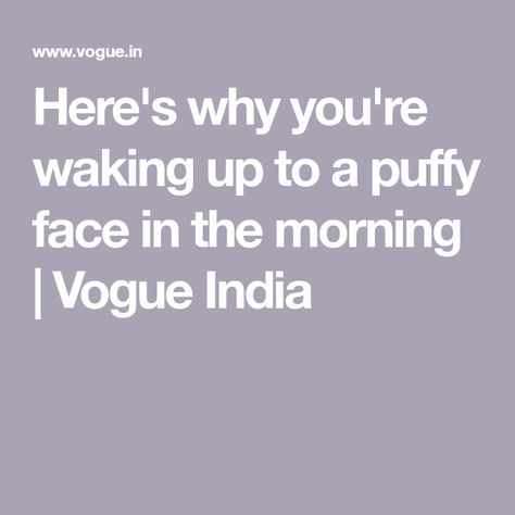 Here's why you're waking up to a puffy face in the morning | Vogue India Puffy Face In The Morning, Puffy Face Causes, Extremely Dry Face, Face Depuffing, Swollen Eyelid, Puffy Face, Swollen Face, Facial Puffiness, Sallow Skin