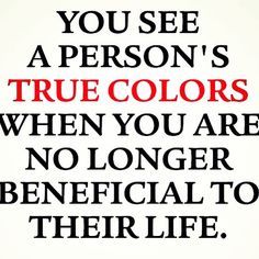 THIS IS REALLY TRUE YOU WILL SEE A PERSON'S TRUE COLOR IF YOU ARE NO LONGER BENEFICIAL TO THEIR LIFE. THIS IS SO TRUE WHEN YOU CANNOT HELP THEM, WHEN YOU CANNOT GIVE THEM WHAT THEY WANT YOU WILL SEE THEIR UNBELIEVABLE BEHAVIOR AND CHARACTER. REMEMBER GOD IS WATCHING! Ungrateful People Quotes, Ungrateful Quotes, True Colors Quotes, Quotes Loyalty, Ungrateful People, Video Love, Color Quotes, People Quotes, Quotes For Kids