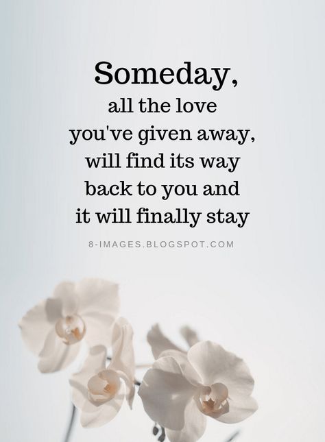 Love Quotes Someday, all the love you've given away, will find its way back to you and it will finally stay Someday Quotes, Love Again Quotes, Finding Love Again, Finding Yourself Quotes, Finding Love Quotes, New Love Quotes, True Love Quotes, Hope Quotes, Finding True Love