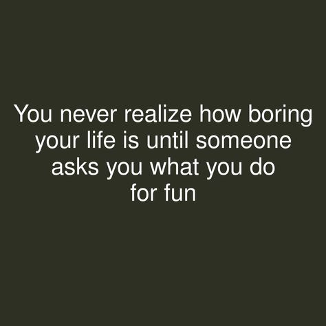 You never realize how boring your life is until someone asks you what you do for fun   #showerthoughts #LifeIs #self #process Bored With Life Quotes, Boring Life Quotes, Life Is Boring, Insta Bio Quotes, Shower Thoughts, Insta Bio, Boring Life, You Dont Want Me, Bio Quotes