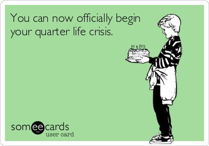 You can now officially begin your quarter life crisis. 25 Birthday Quotes Funny, Quarter Life Crisis Quotes, 25th Birthday Quotes, Cute Birthday Wishes, Turning 25, Quarter Life Crisis, Happy March, 25th Quotes, Life Crisis