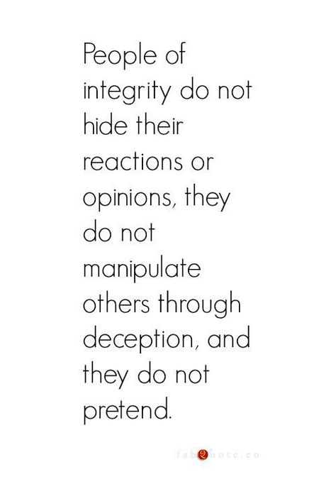 People of Integrity do not hide their reactions or opinions. They do not manipulate others through deception and they do not pretend. Fabulous Quotes, Under Your Spell, Quotable Quotes, A Quote, Great Quotes, Beautiful Words, Inspire Me, Inspirational Words, Cool Words