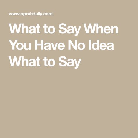 What to Say When You Have No Idea What to Say Things To Say When You Have Nothing Else To Say, What To Say When You Have Nothing To Say, Nice Things To Say To Someone, How To Make People Scared Of You, Things To Say When Someone Is Upset, What To Say Instead Of How Are You, What To Say Instead Of Wyd, What To Say When Someone Is Struggling, Nice Words To Say To Someone