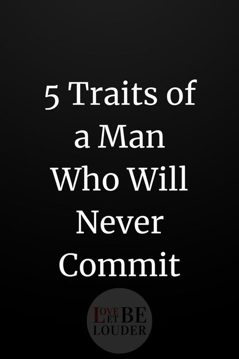 5 Traits of a Man Who Will Never Commit Emotional Maturity, Committed Relationship, Love Tips, In A Relationship, Long Term Relationship, Every Man, A Relationship, Communication Skills, Getting Out