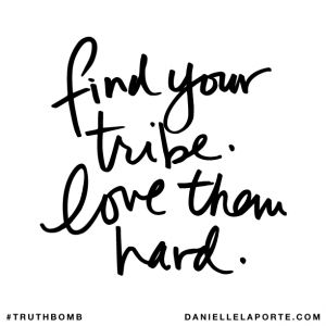 Find your tribe. Love them hard. @DanielleLaPorte #Truthbomb http://www.daniellelaporte.com/truthbomb/truthbomb-784/ Familia Quotes, Human Diary, Find Your Tribe, 1000 Followers, Best Friendship Quotes, Sustainable Future, E Card, Quotes About Strength, Family Quotes