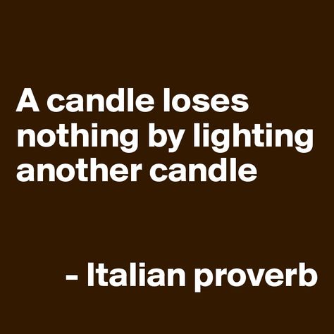 Another Brilliant Mind Ruined By Higher Education, A Candle Loses Nothing By Lighting, Italian Proverbs Quotes, Proverb Quotes, Wise Proverbs, Sprinkle Kindness, Italian Proverbs, Proverbs Quotes, Philosophy Quotes