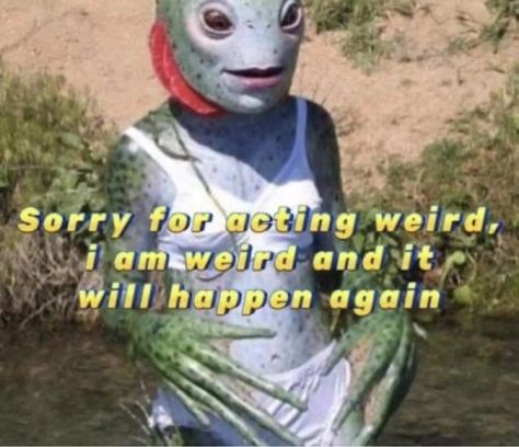 Alien swamp thing creature dressed cute on a beach with text saying sorry for acting weird I am weird and it will happen again I Am Weird, Self Deprecating Humor, The Ugly Truth, Fallout 4, Fresh Memes, Morning Humor, Work Memes, Bones Funny, Fallout