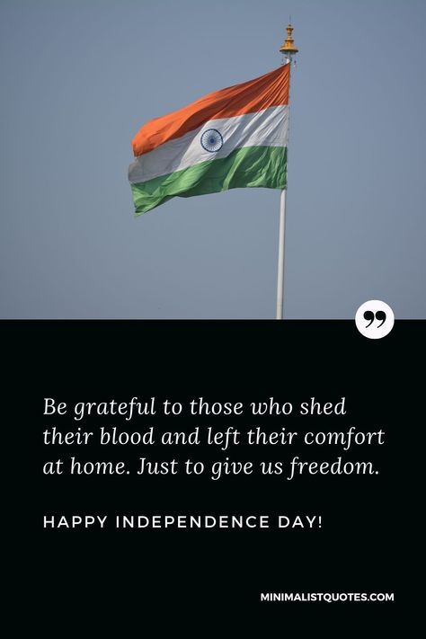 Be grateful to those who shed their blood and left their comfort at home. Just to give us freedom. Happy Independence Day! Independence Day Thoughts In English, Independence Day Slogans In English, Independence Day India Quotes, Independence Day Quotes In English, Slogan For Independence Day, Quotes On Independence Day, Independence Day Captions, Independence Day Thoughts, Independence Day Quote