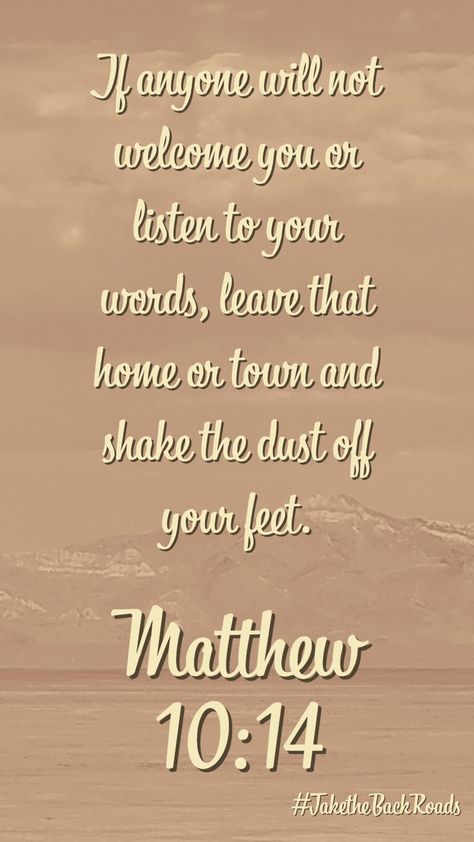 The scripture "If anyone will not welcome you or listen to your words, leave that home or town and shake the dust off your feet." Matthew 10:14 - a.d. elliott - Take the Back Roads #TaketheBackRoads Matthew 10:14, Bible Bujo, Matthew 10, Toxic Relationship, Spiritual Truth, Counseling Resources, Old Home, Christian Motivation, Verses Quotes