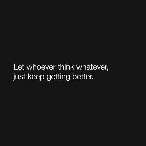 Let whoever think whatever, just keep getting better. Be Urself, Let Whoever Think Whatever, Whatever Quotes, Missing Quotes, Gentleman Quotes, What Others Think, Great Inspirational Quotes, Amazing Inspirational Quotes, Career Quotes