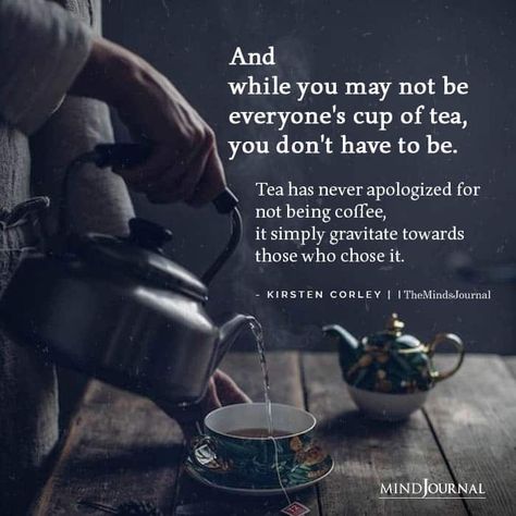 And while you may not be everyone's cup of tea, you don't have to be. Tea has never apologized for not being coffee, it simply gravitate towards Cup Of Tea Quotes, Tea Quotes Funny, Tea Time Quotes, Live Quotes For Him, Tea Boutique, Personal Advice, Catchy Captions, Chai Lover, The Minds Journal