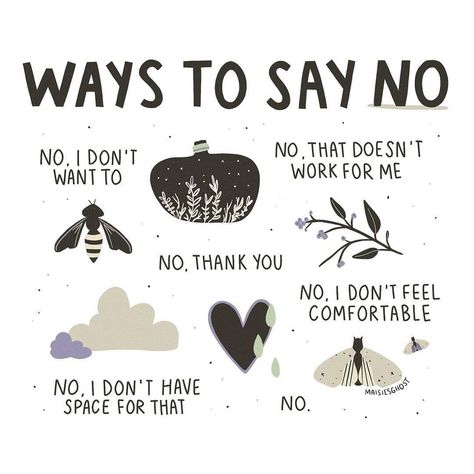 📷 @maisiesghost No is a complete sentence, but sometimes it can be helpful to practice it and have a few options. How do you say no? Do you find it challenging? What makes it a bit easier for you to say no and protect your boundaries?  Image description: In the centre of an illustration with a white background is a dark grey text which says: 'Ways to say no'. Under the text are illustrations  with dark grey text: dark grey bee - 'no, I don't want to' dark grey blob with white branches - 'no, th No Is A Complete Sentence, Protective Behaviours, Behavior Reflection, Complete Sentence, Ways To Say Said, Saying No, Random Acts Of Kindness, New Week, Best Relationship